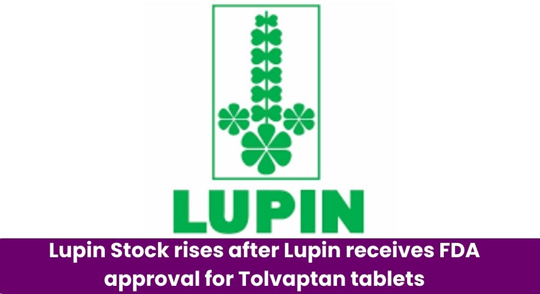 Lupin Stock rises after Lupin receives FDA approval for Tolvaptan ...